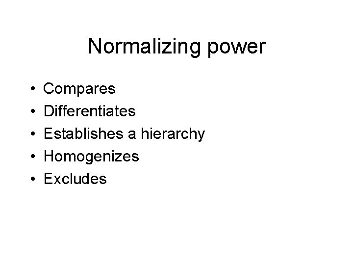 Normalizing power • • • Compares Differentiates Establishes a hierarchy Homogenizes Excludes Normalizing power • • • Compares Differentiates Establishes a hierarchy Homogenizes Excludes