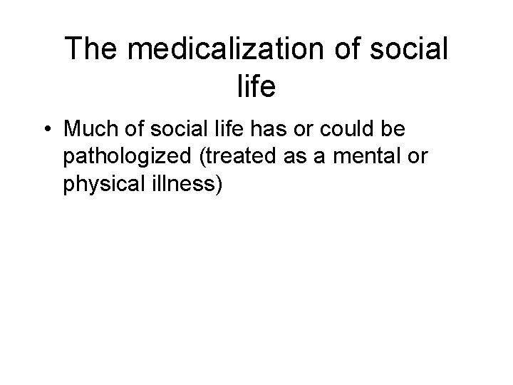 The medicalization of social life • Much of social life has or could be The medicalization of social life • Much of social life has or could be