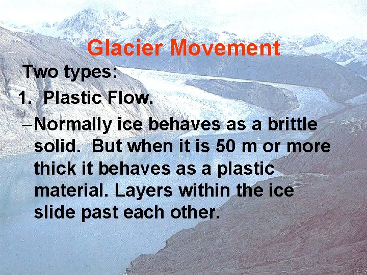 Glacier Movement Two types: 1. Plastic Flow. – Normally ice behaves as a brittle