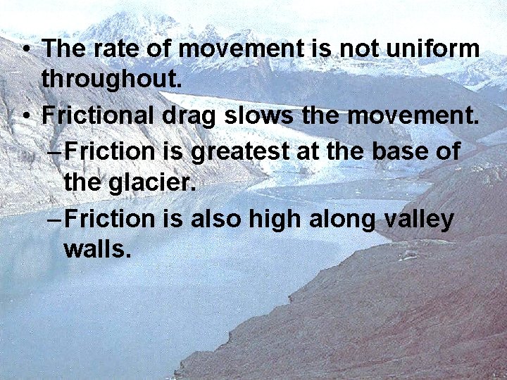  • The rate of movement is not uniform throughout. • Frictional drag slows