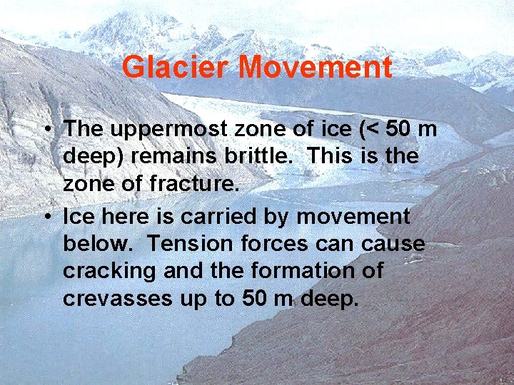Glacier Movement • The uppermost zone of ice (< 50 m deep) remains brittle.