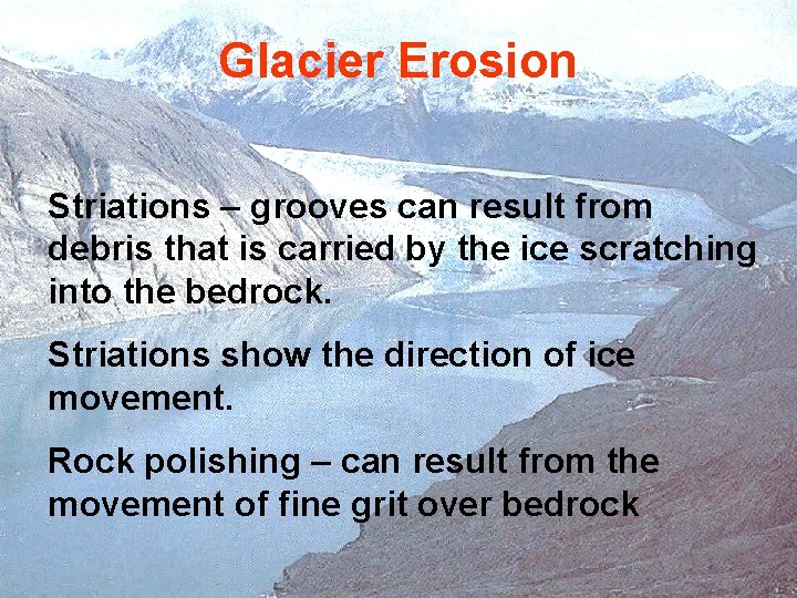 Glacier Erosion Striations – grooves can result from debris that is carried by the Glacier Erosion Striations – grooves can result from debris that is carried by the