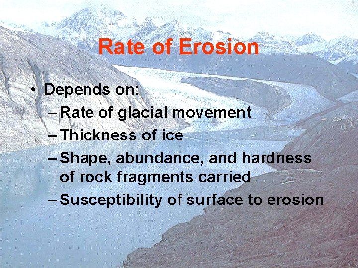 Rate of Erosion • Depends on: – Rate of glacial movement – Thickness of