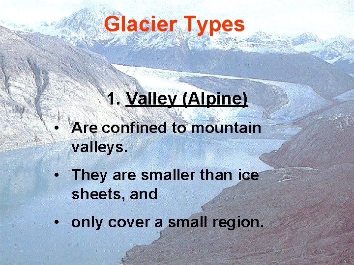 Glacier Types 1. Valley (Alpine) • Are confined to mountain valleys. • They are Glacier Types 1. Valley (Alpine) • Are confined to mountain valleys. • They are