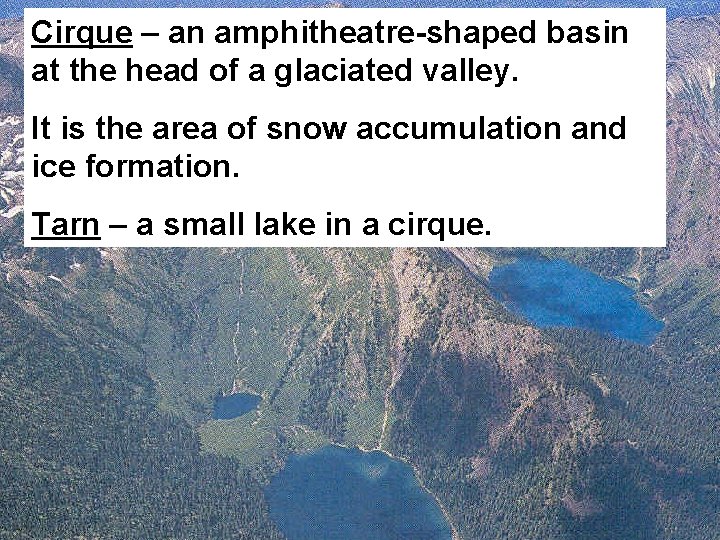 Cirque – an amphitheatre-shaped basin at the head of a glaciated valley. It is Cirque – an amphitheatre-shaped basin at the head of a glaciated valley. It is