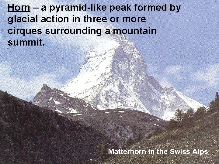 Horn – a pyramid-like peak formed by glacial action in three or more cirques Horn – a pyramid-like peak formed by glacial action in three or more cirques