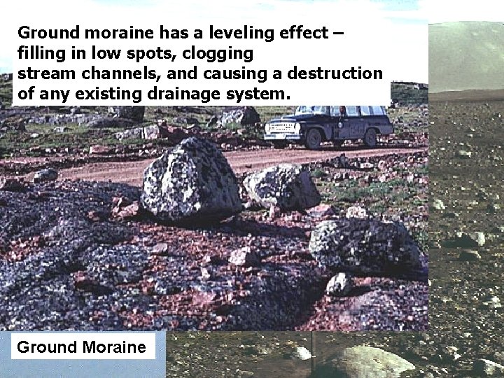Ground moraine has a leveling effect – filling in low spots, clogging stream channels, Ground moraine has a leveling effect – filling in low spots, clogging stream channels,