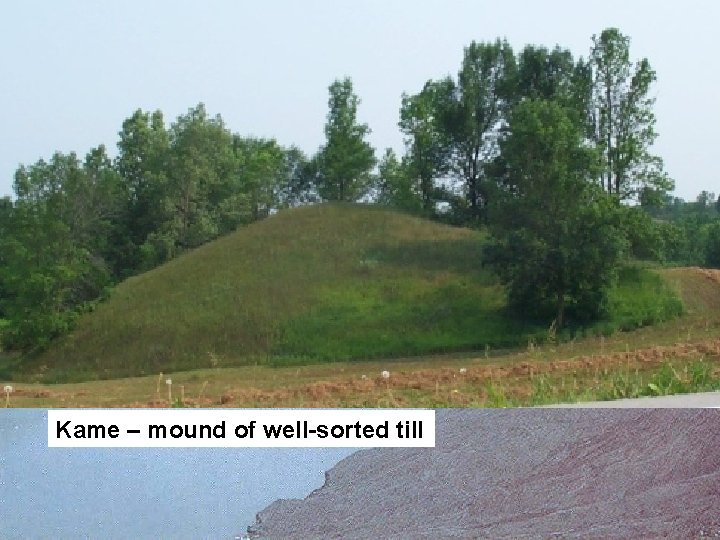 Kame – mound of well-sorted till 