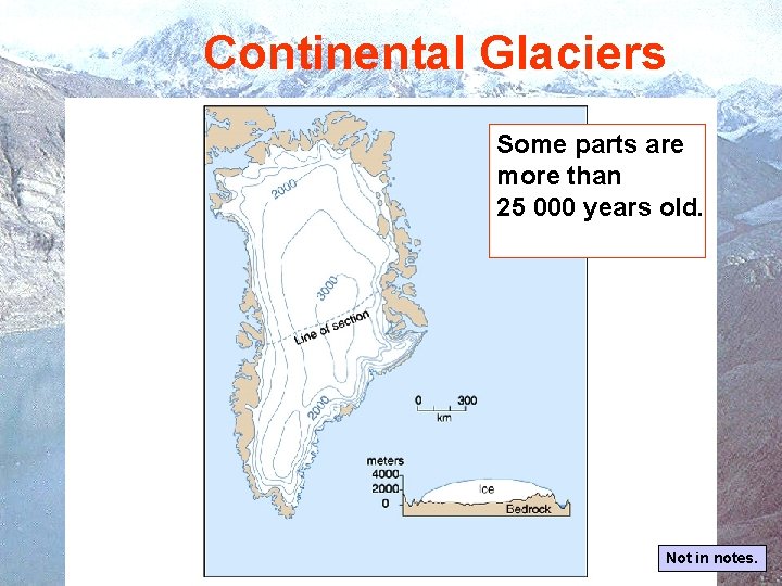 Continental Glaciers Some parts are more than 25 000 years old. Not in notes. Continental Glaciers Some parts are more than 25 000 years old. Not in notes.