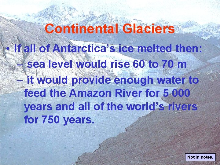 Continental Glaciers • If all of Antarctica’s ice melted then: – sea level would