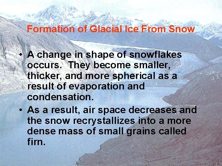 Formation of Glacial Ice From Snow • A change in shape of snowflakes occurs. Formation of Glacial Ice From Snow • A change in shape of snowflakes occurs.