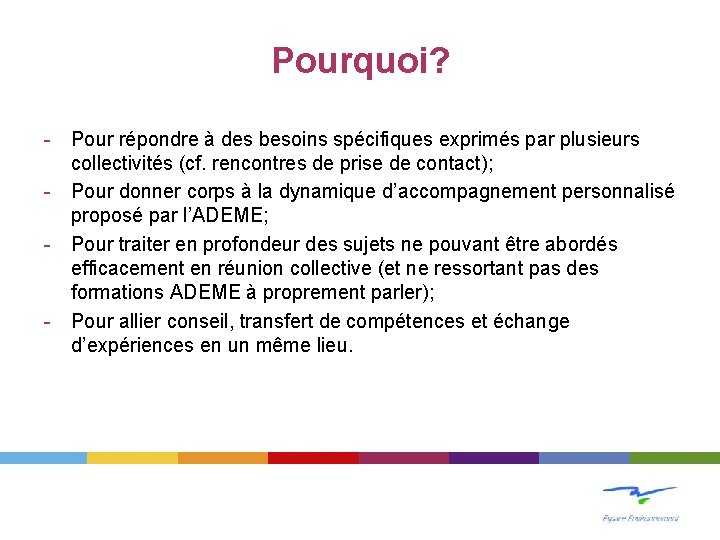 Pourquoi? - Pour répondre à des besoins spécifiques exprimés par plusieurs collectivités (cf. rencontres