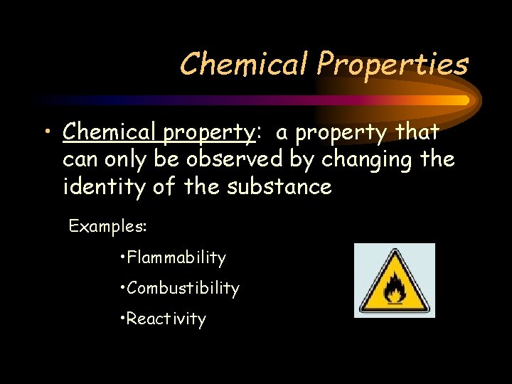 Chemical Properties • Chemical property: a property that can only be observed by changing