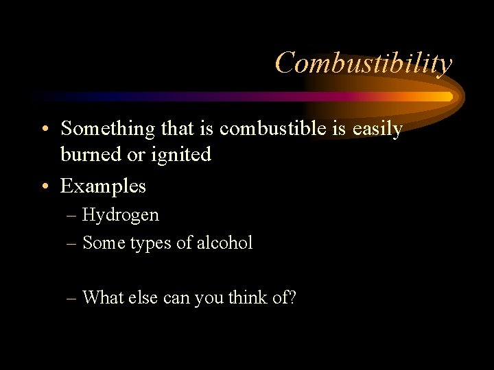 Combustibility • Something that is combustible is easily burned or ignited • Examples –