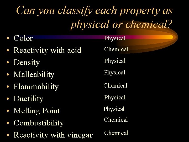 Can you classify each property as physical or chemical? • • • Color Reactivity