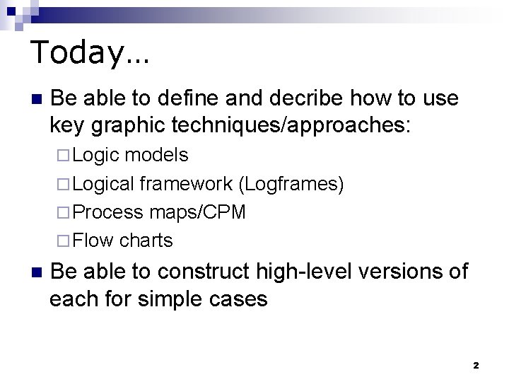 Today… n Be able to define and decribe how to use key graphic techniques/approaches: