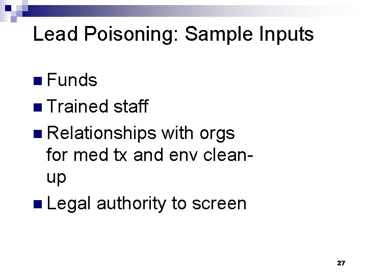 Lead Poisoning: Sample Inputs n Funds n Trained staff n Relationships with orgs for