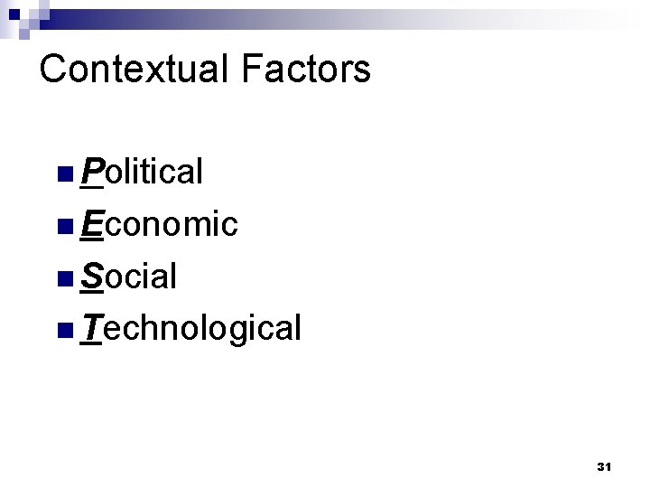 Contextual Factors n Political n Economic n Social n Technological 31 