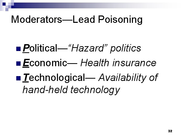 Moderators—Lead Poisoning n Political—“Hazard” politics n Economic— Health insurance n Technological— Availability of hand-held