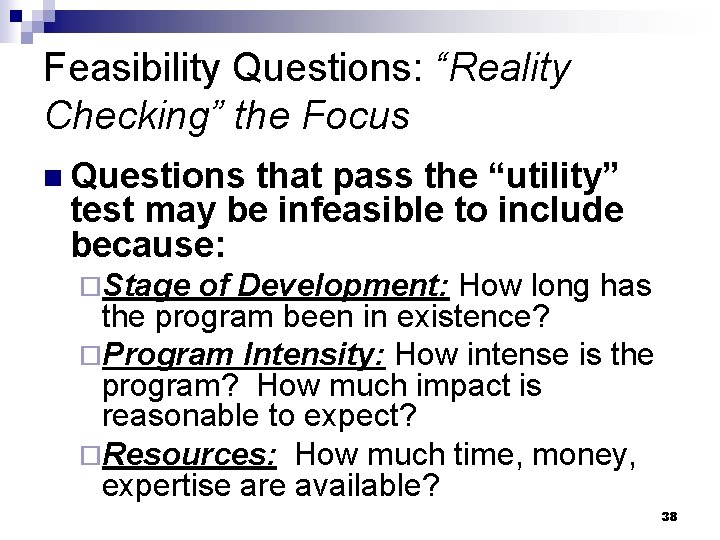 Feasibility Questions: “Reality Checking” the Focus n Questions that pass the “utility” test may