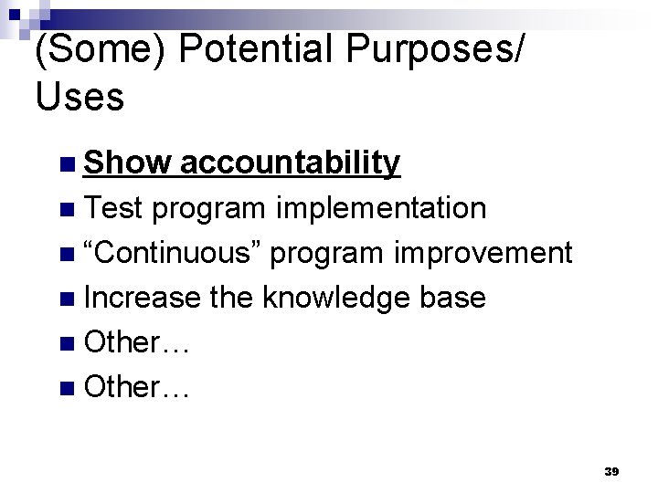 (Some) Potential Purposes/ Uses n Show accountability n Test program implementation n “Continuous” program