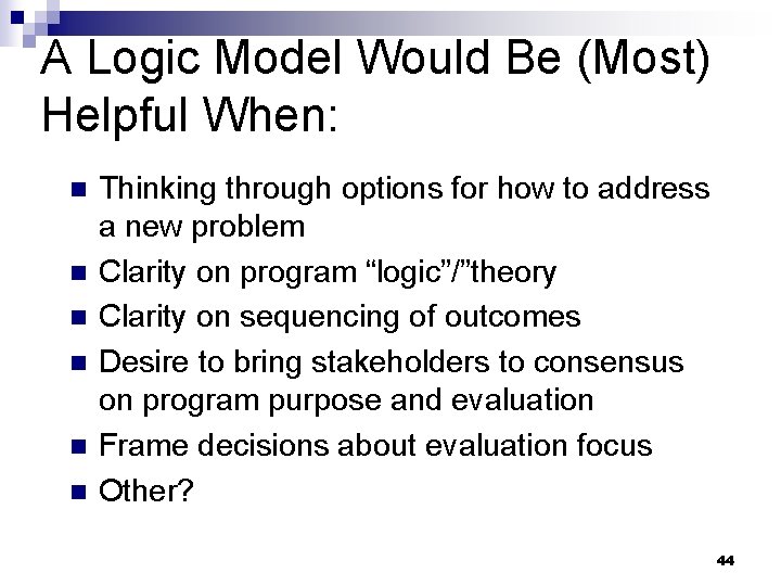 A Logic Model Would Be (Most) Helpful When: n n n Thinking through options