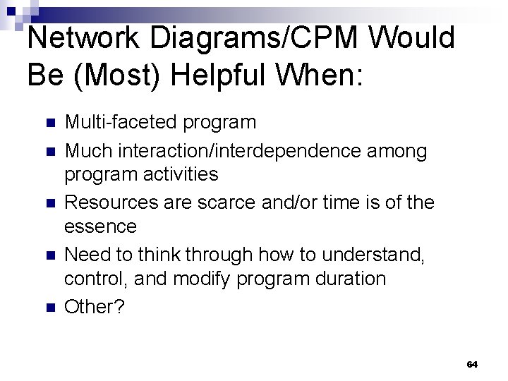 Network Diagrams/CPM Would Be (Most) Helpful When: n n n Multi-faceted program Much interaction/interdependence