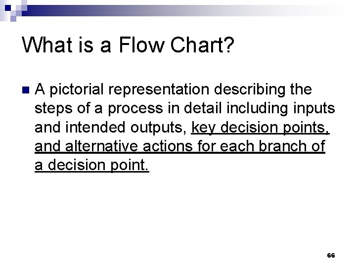 What is a Flow Chart? n A pictorial representation describing the steps of a