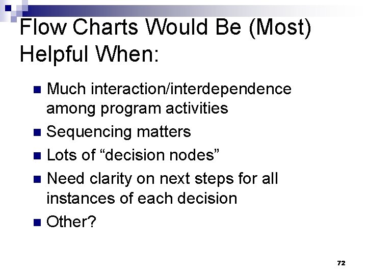 Flow Charts Would Be (Most) Helpful When: Much interaction/interdependence among program activities n Sequencing
