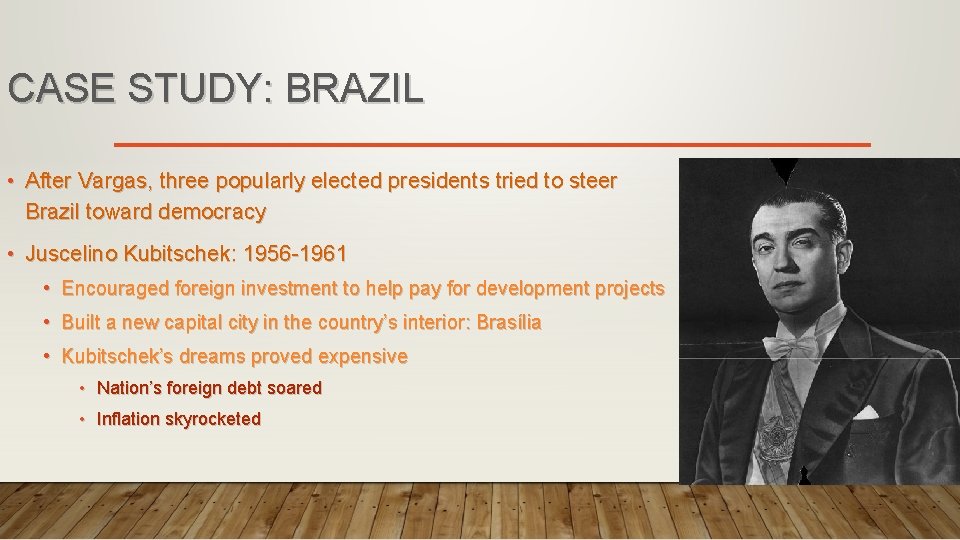 CASE STUDY: BRAZIL • After Vargas, three popularly elected presidents tried to steer Brazil