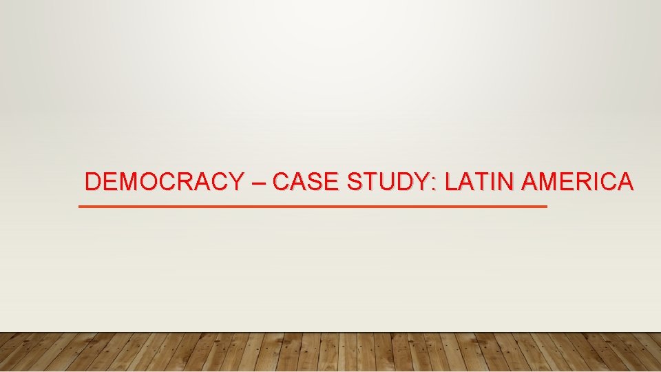 DEMOCRACY – CASE STUDY: LATIN AMERICA 