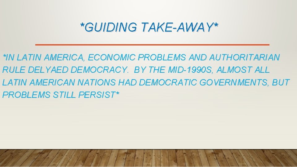 *GUIDING TAKE-AWAY* *IN LATIN AMERICA, ECONOMIC PROBLEMS AND AUTHORITARIAN RULE DELYAED DEMOCRACY. BY THE