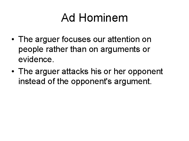 Ad Hominem • The arguer focuses our attention on people rather than on arguments