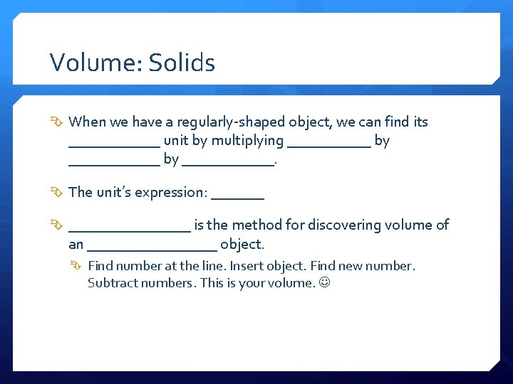Volume: Solids When we have a regularly-shaped object, we can find its ______ unit