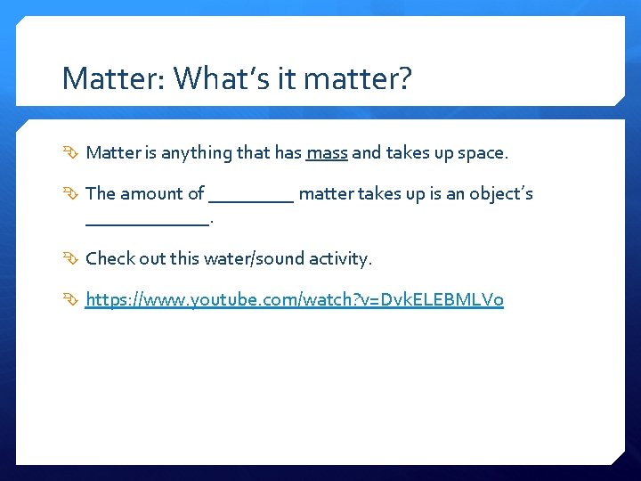 Matter: What’s it matter? Matter is anything that has mass and takes up space.