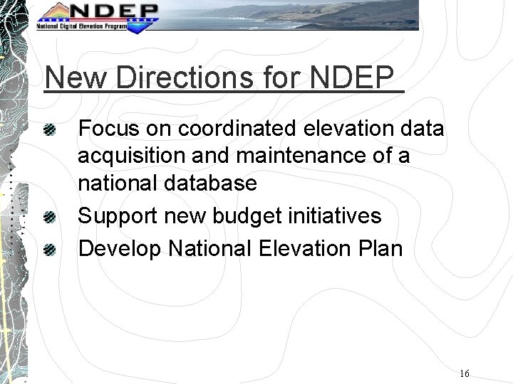 New Directions for NDEP Focus on coordinated elevation data acquisition and maintenance of a