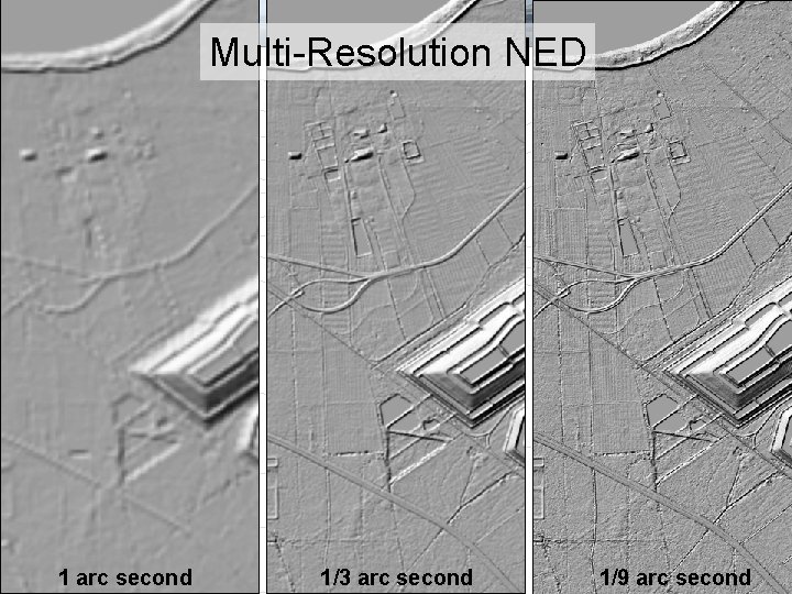 Multi-Resolution NED 1 arc second 1/3 arc second 1/9 arc second 