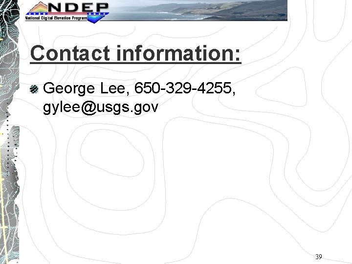 Contact information: George Lee, 650 -329 -4255, gylee@usgs. gov 39 