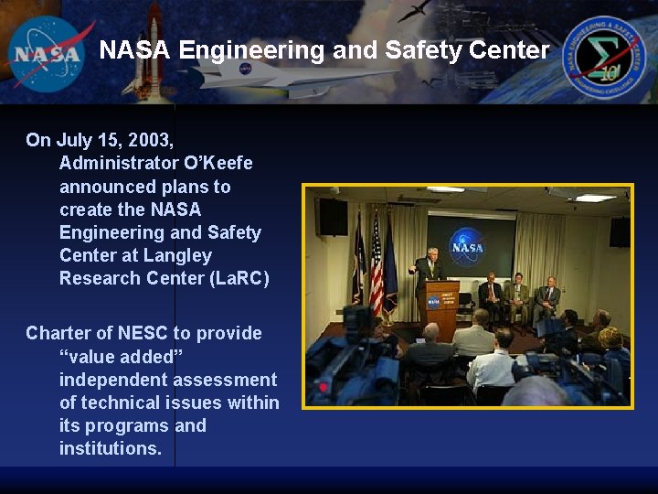 NASA Engineering and Safety Center On July 15, 2003, Administrator O’Keefe announced plans to