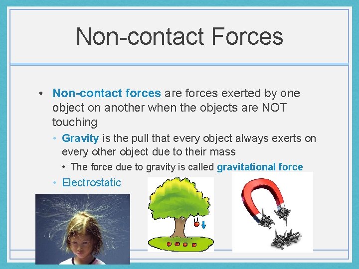 Non-contact Forces • Non-contact forces are forces exerted by one object on another when