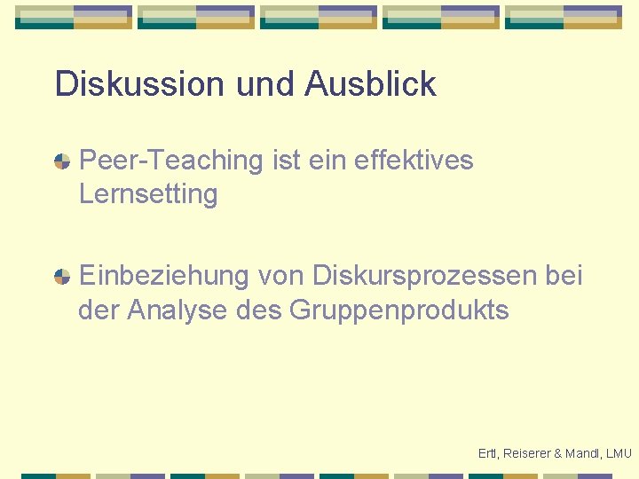 Diskussion und Ausblick Peer-Teaching ist ein effektives Lernsetting Einbeziehung von Diskursprozessen bei der Analyse