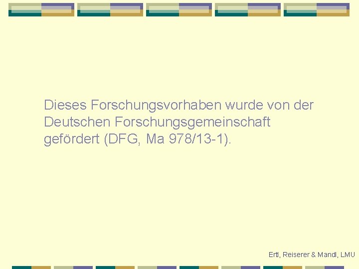 Dieses Forschungsvorhaben wurde von der Deutschen Forschungsgemeinschaft gefördert (DFG, Ma 978/13 -1). Ertl, Reiserer