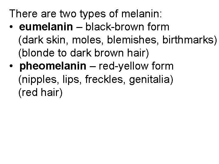 There are two types of melanin: • eumelanin – black-brown form (dark skin, moles,