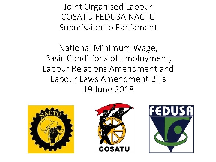 Joint Organised Labour COSATU FEDUSA NACTU Submission to Parliament National Minimum Wage, Basic Conditions