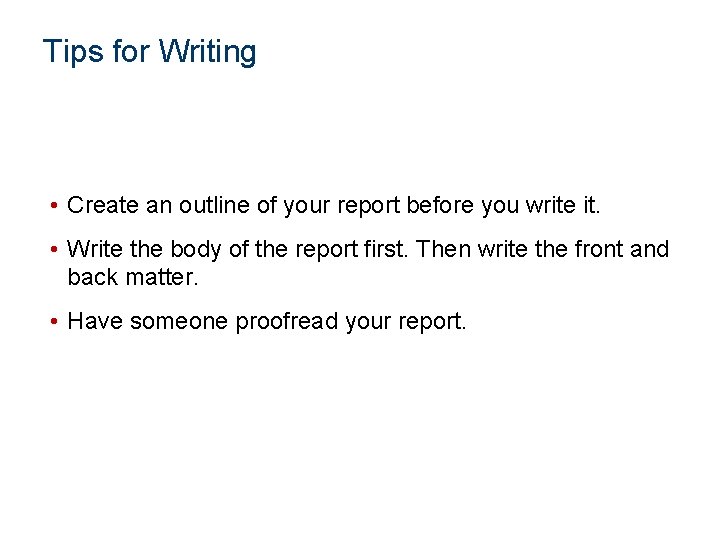Tips for Writing • Create an outline of your report before you write it.