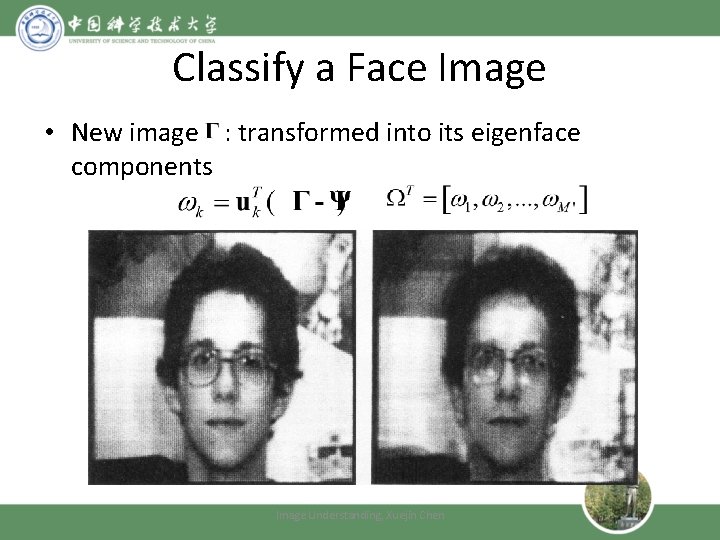 Classify a Face Image • New image : transformed into its eigenface components Image