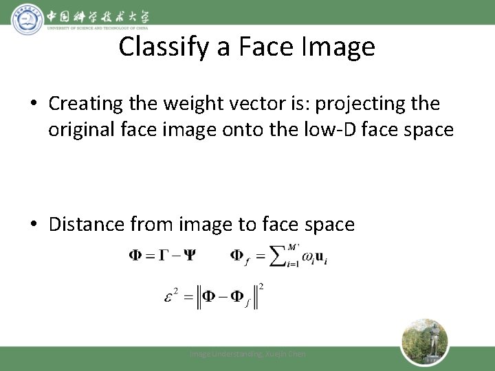 Classify a Face Image • Creating the weight vector is: projecting the original face