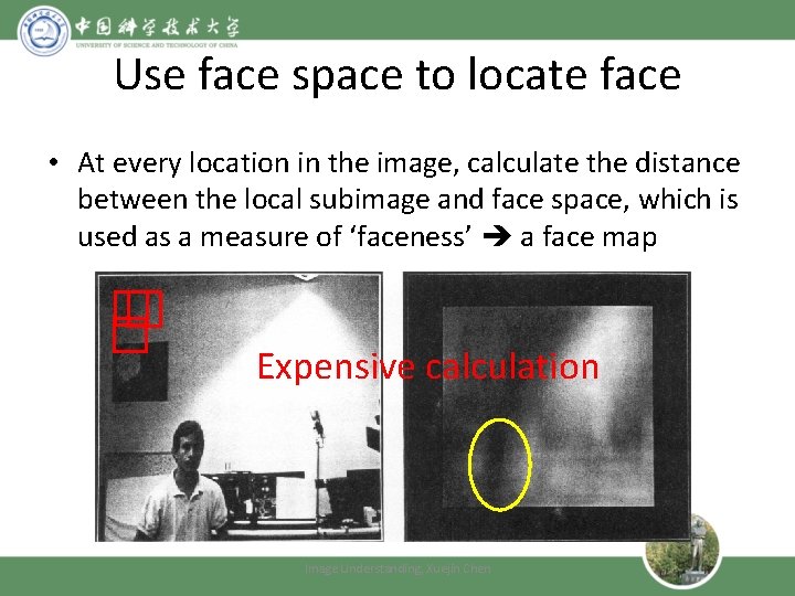 Use face space to locate face • At every location in the image, calculate