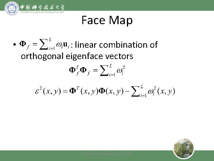 Face Map • : linear combination of orthogonal eigenface vectors Image Understanding, Xuejin Chen