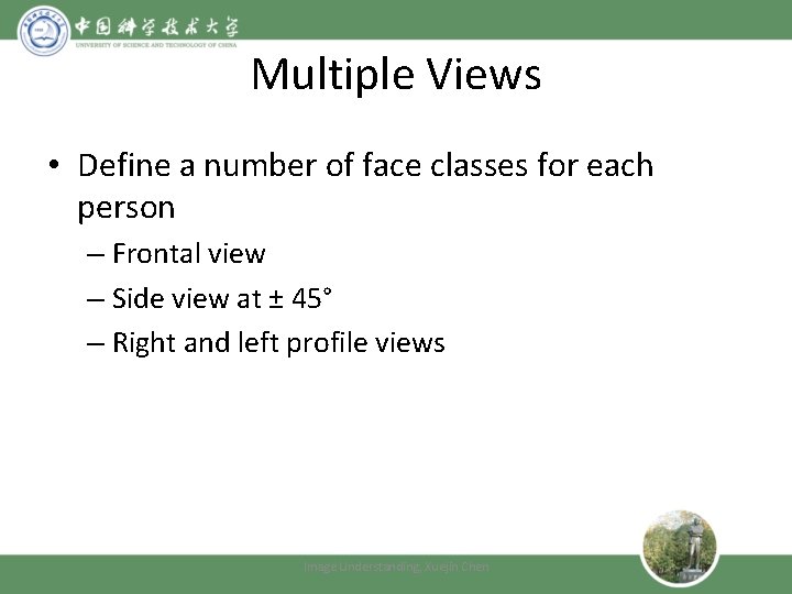 Multiple Views • Define a number of face classes for each person – Frontal